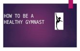 HOW TO BE A HEALTHY GYMNAST. Gymnastics  In gymnastics there are 4 apparatus : Floor, Beam, Bars and Vault  In gymnastics there are 10 levels then once.