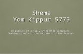 Shema Yom Kippur 5775 In pursuit of a fully integrated Scripture. Seeking to walk in the footsteps of the Messiah.