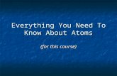 Everything You Need To Know About Atoms (for this course)