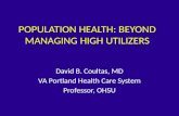 POPULATION HEALTH: BEYOND MANAGING HIGH UTILIZERS David B. Coultas, MD VA Portland Health Care System Professor, OHSU.