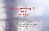 Programming for Art: Arrays ART 315 Dr. J. R. Parker Art/Digital Media Lab Lec 01 Fall 2010.