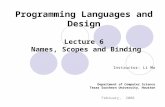 Programming Languages and Design Lecture 6 Names, Scopes and Binding Instructor: Li Ma Department of Computer Science Texas Southern University, Houston.