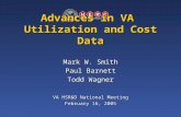 Advances in VA Utilization and Cost Data VA HSR&D National Meeting February 16, 2005 Mark W. Smith Paul Barnett Todd Wagner.