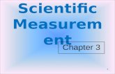 Scientific Measurement Chapter 3 1. Introduction Measurements are key to any scientific endeavor, including chemistry. All measurements have a numerical.