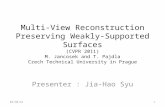 Multi-View Reconstruction Preserving Weakly-Supported Surfaces (CVPR 2011) M. Jancosek and T. Pajdla Czech Technical University in Prague Presenter : Jia-Hao.