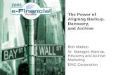 The Power of Aligning Backup, Recovery, and Archive Bob Madaio Sr. Manager; Backup, Recovery and Archive Marketing EMC Corporation.