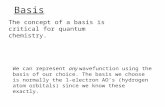 Basis The concept of a basis is critical for quantum chemistry. We can represent any wavefunction using the basis of our choice. The basis we choose is.