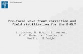 E-ELT Programme Pre-focal wave front correction and field stabilization for the E-ELT L. Jochum, N. Hubin, E. Vernet, P.-Y. Madec, M. Dimmler, M. Mueller,