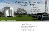 Cascade Gateway Border ATIS Hugh Conroy Whatcom Council of Governments hugh@wcog.org TBWG Boston, MA April 13, 2010 Peace Arch, Blaine, Washington.