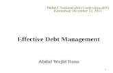 Effective Debt Management PRIME National Debt Conference 2015 Islamabad, December 12, 2015 1 Abdul Wajid Rana.