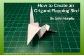 How to Create an Origami Flapping Bird By Sally Murphy Origami flapping bird.jpg © Sally Murphy. Used with permission.