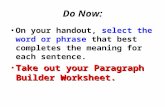 Do Now: On your handout, select the word or phrase that best completes the meaning for each sentence. Take out your Paragraph Builder Worksheet. Take out.