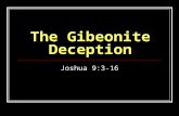 The Gibeonite Deception Joshua 9:3-16. 3 And when the inhabitants of Gibeon heard what Joshua had done unto Jericho and to Ai, 4 They did work wilily,
