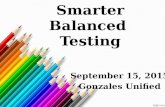 Smarter Balanced Testing September 15, 2015 Gonzales Unified.