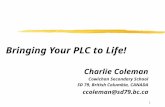1 Bringing Your PLC to Life! Charlie Coleman Cowichan Secondary School SD 79, British Columbia, CANADA ccoleman@sd79.bc.ca.
