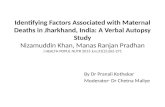 Identifying Factors Associated with Maternal Deaths in Jharkhand, India: A Verbal Autopsy Study Nizamuddin Khan, Manas Ranjan Pradhan J HEALTH POPUL NUTR.