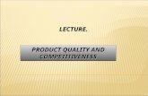 LECTURE. PRODUCT QUALITY AND COMPETITIVENESS. PLAN OF THE LECTURE 1.The concept of quality products 2.The concept of competitive products.