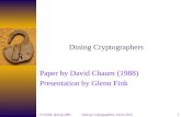 CS 6204, Spring 2005 Dining Cryptographers, Glenn Fink1 Dining Cryptographers Paper by David Chaum (1988) Presentation by Glenn Fink.