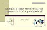 Solving Multistage Stochastic Linear Programs on the Computational Grid Jerry Shen June 8, 2004.