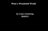 By Louis Armstrong ENJOY! What a Wonderful World.