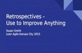 Retrospectives - Use to Improve Anything Susan Smith Lean Agile Kansas City 2015.