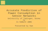 Accurate Prediction of Power Consumption in Sensor Networks University of Tubingen, Germany In EmNetS 2005 Presented by Han.