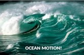 Ocean Motion OCEAN MOTION!. Waves The up and down movement of surface water. Waves are really energy! Water moves in a circular motion, while the energy.