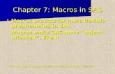 Chapter 7: Macros in SAS  Macros provide for more flexible programming in SAS  Macros make SAS more “object-oriented”, like R 1 © Fall 2011 John Grego.