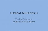 Biblical Allusions 3 The Old Testament: Moses to Ahab & Jezebel.