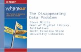 The Disappearing Data Problem Steve Morris Head of Digital Library Initiatives North Carolina State University Libraries.