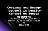 Coverage and Energy Tradeoff in Density Control on Sensor Networks Yi Shang and Hongchi Shi University of Missouri-Columbia ICPADS’05.