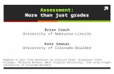 Assessment: More than just grades Brian Couch University of Nebraska-Lincoln Kate Semsar University of Colorado-Boulder Adapted in part from materials.
