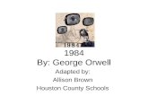 1984 By: George Orwell Adapted by: Allison Brown Houston County Schools.