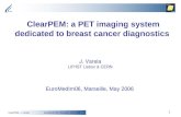 ClearPEM, J. Varela EuroMedIm06, Marseille, May 2006 1 ClearPEM: a PET imaging system dedicated to breast cancer diagnostics J. Varela LIP/IST Lisbon &