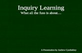 A Presentation by Andrew Cymbalisty Inquiry Learning What all the fuss is about…
