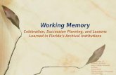 Celebration, Succession Planning, and Lessons Learned in Florida’s Archival Institutions Working Memory --- Erin Mahaney, CA University Archivist Harry.