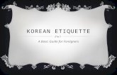 KOREAN ETIQUETTE A Basic Guide for Foreigners. INTRODUCTION  Annyeong haseyo. Jeoneun Lee Eun Ae imnida. Hello, my name is Lee Eun Ae. . I’ll be teaching.
