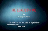 HE LEADETH ME 1862 Dr. Joseph H. Gilmore … He leads me in the paths of righteousness for His name’s sake. Psalm 23:3b.