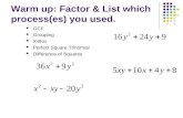 Warm up: Factor & List which process(es) you used. GCF Grouping X-Box Perfect Square Trinomial Difference of Squares.
