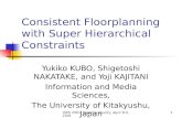 ISPD 2001, Sonoma County, April 3rd, 20011 Consistent Floorplanning with Super Hierarchical Constraints Yukiko KUBO, Shigetoshi NAKATAKE, and Yoji KAJITANI.