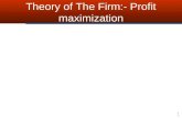 Theory of The Firm:- Profit maximization 1. 2 The Goal Of Profit Maximization To analyze decision making at the firm, let’s start with a very basic question.