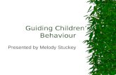 Guiding Children’s Behaviour Presented by Melody Stuckey.