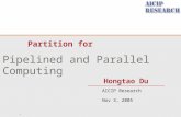 Pipelined and Parallel Computing Partition for 1 Hongtao Du AICIP Research Nov 3, 2005.