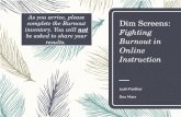 Dim Screens: Fighting Burnout in Online Instruction Leah Panther Dea Marx As you arrive, please complete the Burnout inventory. You will not be asked to.