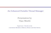 An Enhanced Portable Thread Manager Presentation by Vijay Murthi Supervisor: David Levine Committee Members: Behrooz Shirazi and Bob Weems.