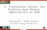 Euro-Par, 2006 ICS 2009 A Translation System for Enabling Data Mining Applications on GPUs Wenjing Ma Gagan Agrawal The Ohio State University ICS 2009.