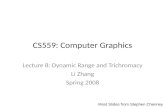 CS559: Computer Graphics Lecture 8: Dynamic Range and Trichromacy Li Zhang Spring 2008 Most Slides from Stephen Chenney.