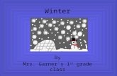 Winter By Mrs. Garner's 1 st grade class Winter By Andrew.