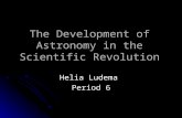 The Development of Astronomy in the Scientific Revolution Helia Ludema Period 6.