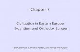 Chapter 9 Civilization in Eastern Europe: Byzantium and Orthodox Europe Sam Gehman, Caroline Potter, and Alfred VanGilder.